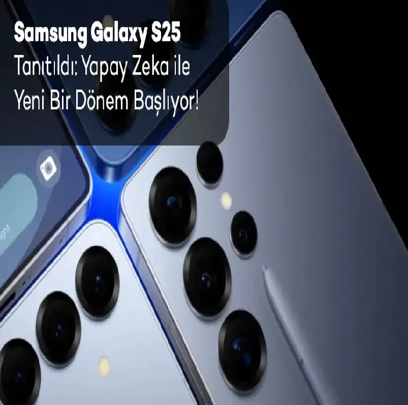 Samsung Galaxy S25 Serisi Türkiye’de Satışta! İşte Özellikleri ve Fiyatları